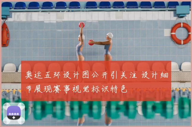 奥运五环设计图公开引关注 设计细节展现赛事视觉标识特色