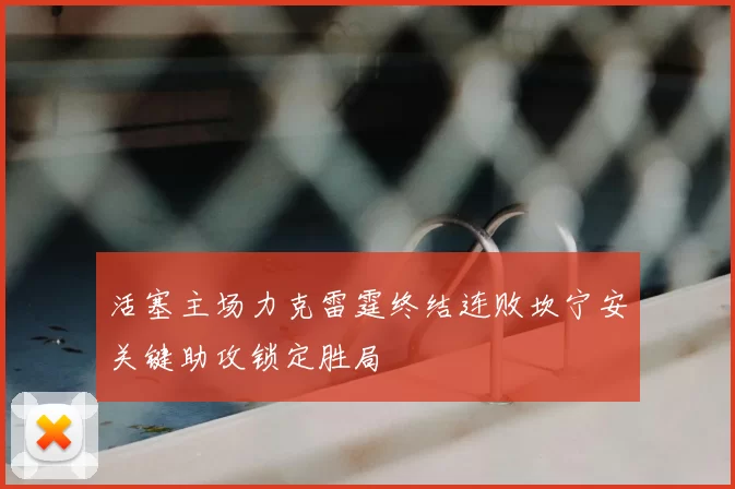活塞主场力克雷霆终结连败坎宁安关键助攻锁定胜局