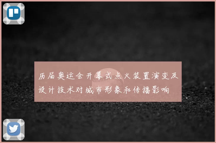 历届奥运会开幕式点火装置演变及设计技术对城市形象和传播影响