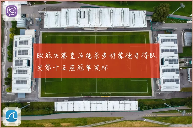 欧冠决赛皇马绝杀多特蒙德夺得队史第十五座冠军奖杯